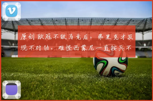 原创 欧冠不敌马竞后，弗里克才发现不对劲，难怪西蒙尼一直按兵不动