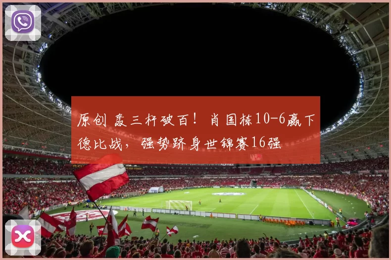 原创 轰三杆破百！肖国栋10-6赢下德比战，强势跻身世锦赛16强